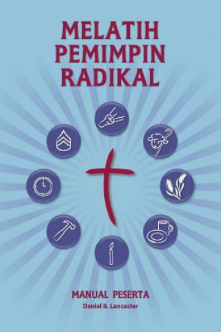 Kniha Training Radical Leaders - Participant Guide - Indonesian Edition: A Manual to Train Leaders in Small Groups and House Churches to Lead Church-Plantin Daniel B Lancaster