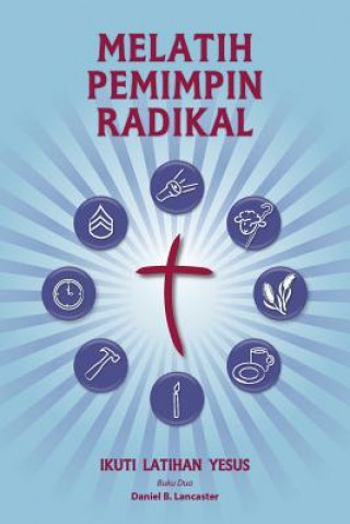 Kniha Training Radical Leaders - Malay Version: A Manual to Train Leaders in Small Groups and House Churches to Lead Church-Planting Movements Daniel B Lancaster