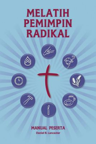 Kniha Training Radical Leaders - Participant Guide - Malay Version: A Manual to Train Leaders in Small Groups and House Churches to Lead Church-Planting Mov Daniel B Lancaster