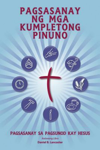 Carte Pagsasanay Ng MGA Kumpletong Pinuno: A Manual to Train Leaders in Small Groups and House Churches to Lead Church-Planting Movements Daniel B Lancaster