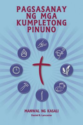 Kniha Pagsasanay Ng MGA Kumpletong Pinuno - Manwal Ng Kasali: A Manual to Train Leaders in Small Groups and House Churches to Lead Church-Planting Movements Daniel B Lancaster