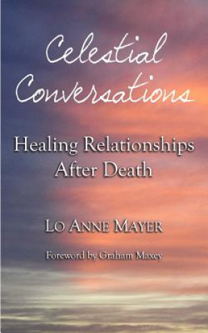 Книга Celestial Conversations: Healing Relationships After Death Lo Anne Mayer