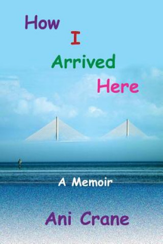 Buch How I Arrived Here: A Memoir Ani Crane