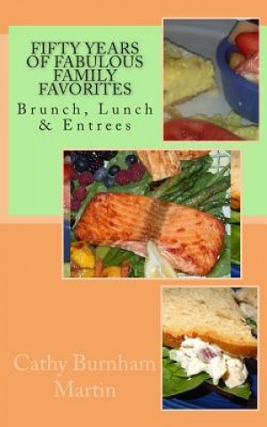 Könyv Fifty Years of Fabulous Family Favorites: Brunch, Lunch & Entrees Cathy Burnham Martin