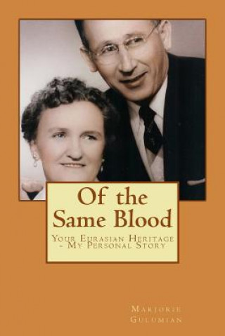 Kniha Of the Same Blood: Your Eurasian Heritage - My Personal Story Marjorie Rowe Gulumian