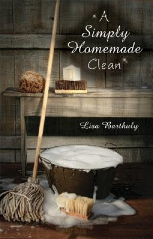 Kniha A Simply Homemade Clean Lisa Barthuly