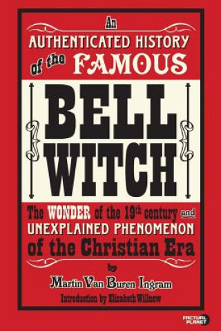 Carte An Authenticated History of the Famous Bell Witch: The Wonder of the 19th Century and Unexplained Phenomenon of the Christian Era Martin Van Buren Ingram