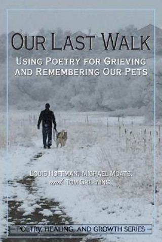 Kniha Our Last Walk: Using Poetry for Grieving and Remembering Our Pets Louis Hoffman
