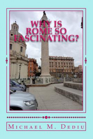 Kniha Why is Rome so Fascinating?: A short presentation with many photos Michael M Dediu