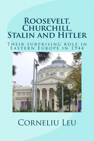 Könyv Roosevelt, Churchill, Stalin and Hitler: Their surprising role in Eastern Europe in 1944 Corneliu Leu