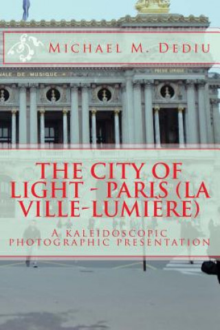 Carte The City of Light - Paris (La Ville-Lumiere): A kaleidoscopic photographic presentation Michael M Dediu