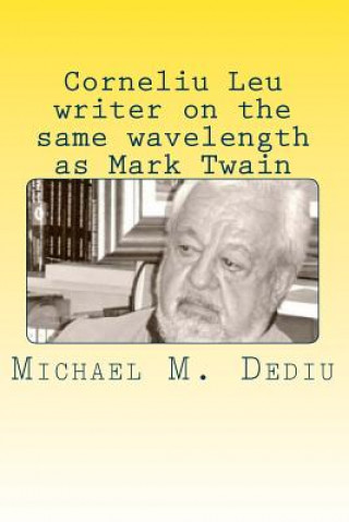 Carte Corneliu Leu - writer on the same wavelength as Mark Twain: An American viewpoint Michael M Dediu