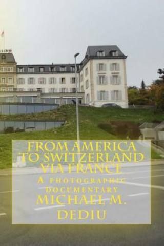 Książka From America to Switzerland via France: A photographic documentary Michael M Dediu