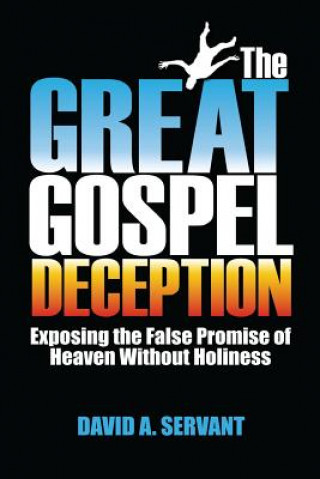 Kniha The Great Gospel Deception: Exposing the False Promise of Heaven Without Holiness David Servant