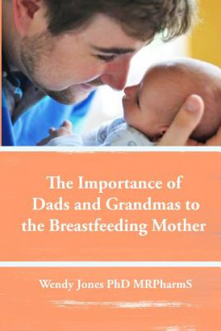 Könyv The Importance of Dads and Grandmas to the Breastfeeding Mother: US Version Wendy Jones