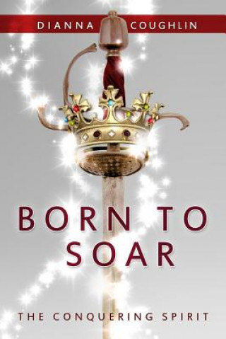 Knjiga Born to Soar: The Conquering Spirit Dianna Coughlin