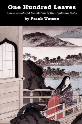 Kniha One Hundred Leaves: A new annotated translation of the Hyakunin Isshu Frank Watson