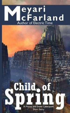 Knjiga Child of Spring: A Mouse and Snake Cyberpunk Short Story Meyari McFarland