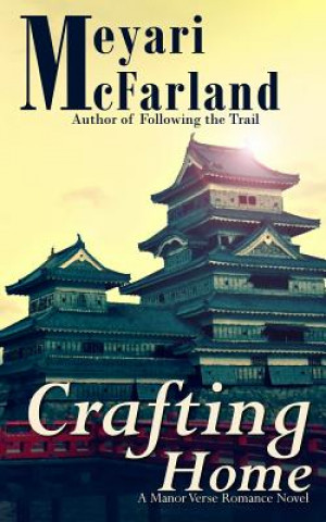 Kniha Crafting Home: A Manor Verse Romance Novel Meyari McFarland