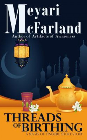 Kniha Threads of Birthing: A Mages of Tindiere Short Story Meyari McFarland