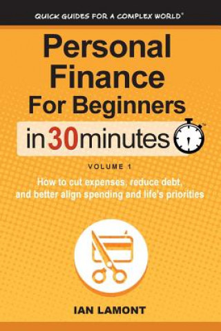 Carte Personal Finance for Beginners in 30 Minutes, Volume 1: How to Cut Expenses, Reduce Debt, and Better Align Spending & Priorities Ian Lamont