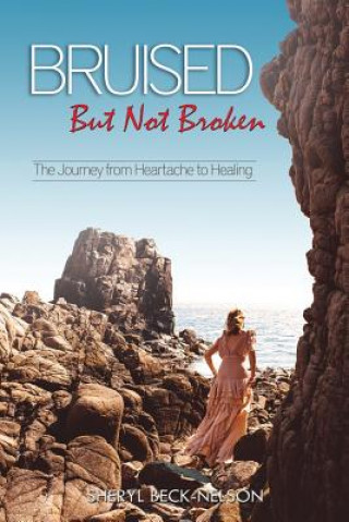 Kniha Bruised but Not Broken: The Journey from Heartache to Healing Sheryl Beck-Nelson