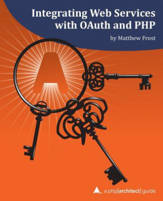 Boek Integrating Web Services with OAuth and PHP: A php[architect] Guide Matthew Frost