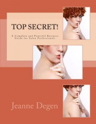 Knjiga Top Secret!: A Complete and Powerful Business Guide for Salon Professionals Jeanne E Degen