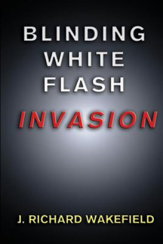 Kniha Blinding White Flash: Invasion J Richard Wakefield