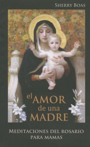 Könyv El Amor de Una Madre: Meditaciones del Rosario Para Mamas Sherry Boas