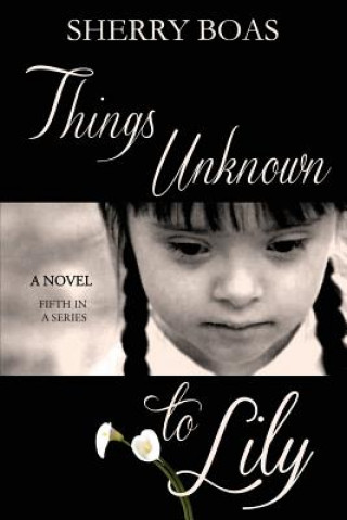 Carte Things Unknown to Lily: The Fifth in a Series Sherry Boas