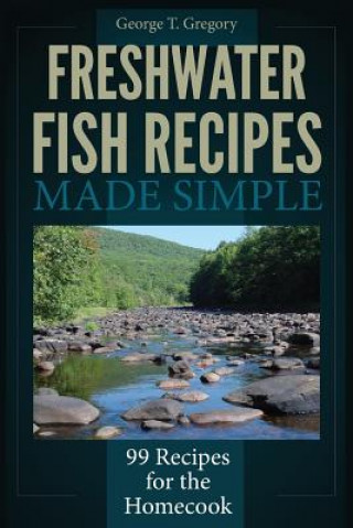 Buch Freshwater Fish Recipes Made Simple: 99 Recipes for the Homecook George T Gregory