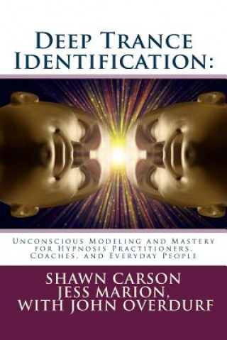 Carte Deep Trance Identification: Unconscious Modeling and Mastery for Hypnosis Practitioners, Coaches, and Everyday People Shawn Carson