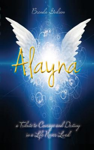 Kniha Alayna: a Tribute to Courage and Destiny in a Life Never Lived Brenda Godson