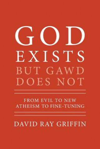 Kniha God Exists But Gawd Does Not: From Evil to New Atheism to Fine-Tuning David Ray Griffin