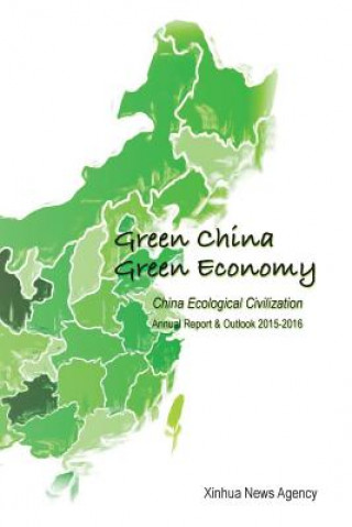 Könyv Green China, Green Economy: China Ecological Civilization Annual Report & Outlook (2015-2016) Xinhua News Agency
