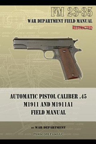 Knjiga Automatic Pistol Caliber .45 M1911 and M1911A1 Field Manual War Department