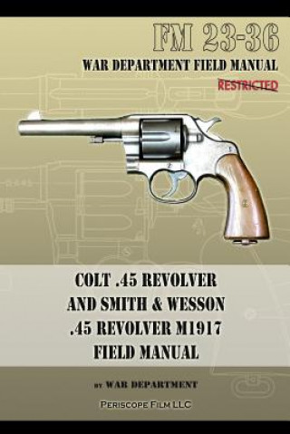 Kniha Colt .45 Revolver and Smith & Wesson .45 Revolver M1917 Field Manual War Department