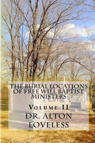 Kniha The Burial Locations of Free Will Baptist Ministers: Volume Two Dr Alton E Loveless