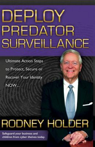 Knjiga Deploy Predator Surveillance!: Protect, Secure or Recover Your Identity Now Rodney Holder