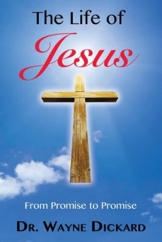 Książka The Life of Jesus: From Promise to Promise Wayne Dickard