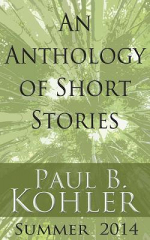 Kniha An Anthology of Short Stories: Summer 2014 Paul B Kohler