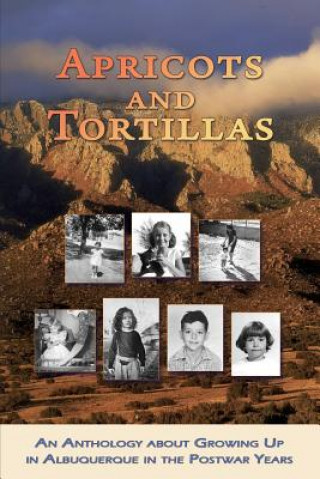 Kniha Apricots and Tortillas: An Anthology about Growing Up in Albuquerque in the Postwar Years Susan Paquet