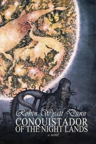 Könyv Conquistador of the Night Lands MR Robin Wyatt Dunn