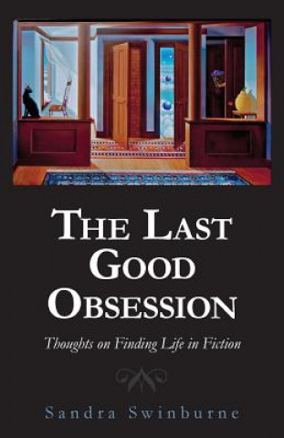 Libro The Last Good Obsession: Thoughts on Finding Life in Fiction Sandra Swinburne