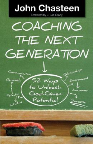 Könyv Coaching the Next Generation: 52 Ways to Unleash God-Given Potential John Chasteen