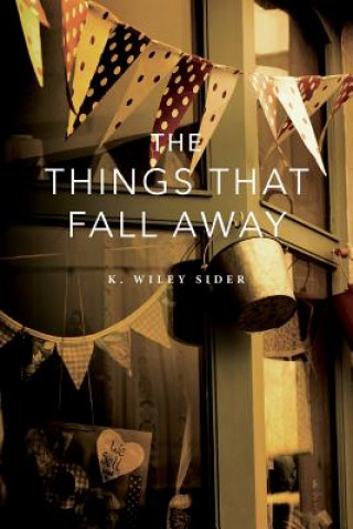 Carte The Things That Fall Away K Wiley Sider