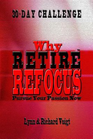 Knjiga Why Retire - Refocus: Pursue Your Passion Now - 30-Day Challenge Richard Voigt