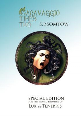 Kniha Caravaggio Times Two: Meditations on Light and Dark, Artifice and Truth S P Somtow