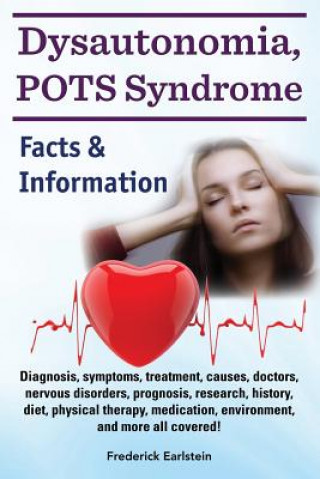 Carte Dysautonomia, POTS Syndrome: Diagnosis, symptoms, treatment, causes, doctors, nervous disorders, prognosis, research, history, diet, physical thera Frederick Earlstein